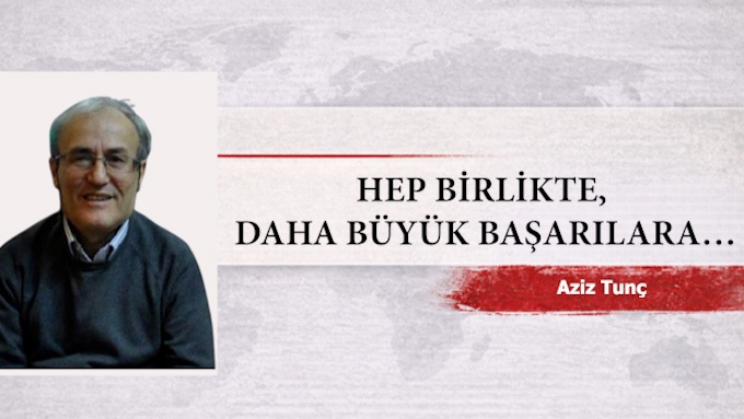 HEP BİRLİKTE, DAHA BÜYÜK BAŞARILARA…