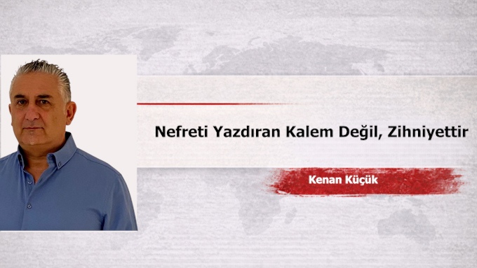 Nefreti Yazdıran Kalem Değil, Zihniyettir