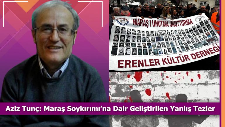 Aziz Tunç: Maraş Soykırımı’na Dair Geliştirilen Yanlış Tezler